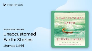 Unaccustomed Earth Stories by Jhumpa Lahiri · Audiobook preview [upl. by Rafe]