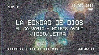 LA BONDAD DE DIOS LETRA  GOODNESS OF GOD  Bethel Music  El Calvario  Moisés Ayala [upl. by Ziladnerb]