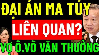 CÓ HAY KHÔNG VỢ ÔNG VÕ VĂN THƯỞNG Liên Quan Đến quotĐẠI ÁN MA TÚYquot LỚN NHẤT TRONG LỊCH SỬ [upl. by Aicila]