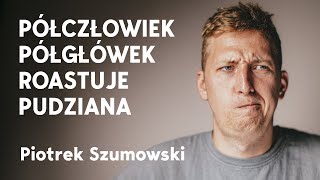 Piotrek Szumowski kiedyś półgłówek a dziś planuje roast Pudziana [upl. by Swain]