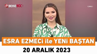 Esra Ezmeci ile Yeni Baştan 20 Aralık 2023 [upl. by Hnah]