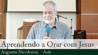 Aprendendo a Orar Com Jesus  Augustus Nicodemus [upl. by Durarte]