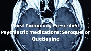 Most Commonly Prescribed Psychiatric medications Seroquel or Quetiapine [upl. by Alimhaj]