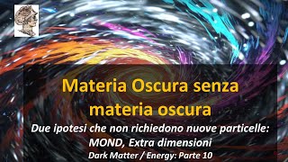 Materia Oscura senza materia oscura MOND e Dimensioni Extra senza nuove particelle Parte 10 [upl. by Madden]