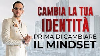 Cambiare Identità PRIMA di Cambiare Mindset [upl. by Aizirtap]