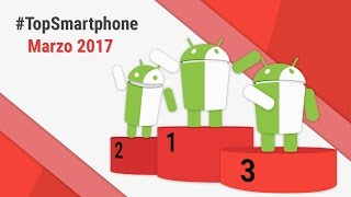 Migliori Smartphone Android Marzo 2017 TopSmartphone TuttoAndroid [upl. by Valora127]