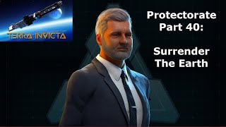 Terra Invicta  Surrender The Earth Protectorate Part 40 [upl. by Nitsew]