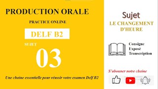 DELF B2  Production orale Sujet 03  LE CHANGEMENT DHEURE [upl. by Ihsoyim]