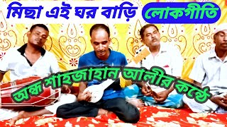 মিছা এই ঘর বাড়ি রে  অন্ধ শাহজাহানের কন্ঠে লোকগীতি  SNK baul media [upl. by Sage]