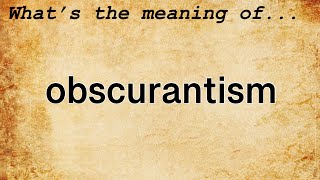 Obscurantism Meaning  Definition of Obscurantism [upl. by O'Donovan125]