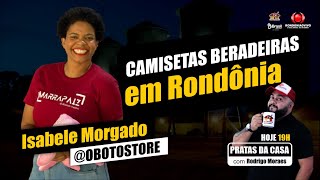 CAMISAS COM A CARA DE RONDÔNIA  ISABELE MORGADO O BOTO STORE  PRATAS DA CASA 2024 [upl. by Jerrome]