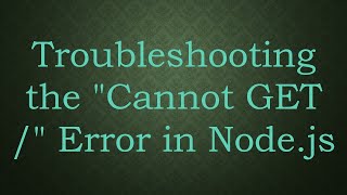 Troubleshooting the quotCannot GET quot Error in Nodejs [upl. by Schaefer]