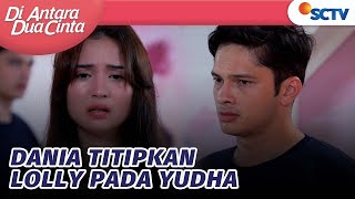 Dania Cuma Kamu Yudha yang Layak Jadi Ayahnya Lolly  Di Antara Dua Cinta Episode 183 [upl. by Pelpel571]