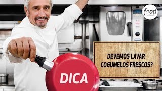 DICA  DEVEMOS LAVAR COGUMELOS FRESCOS  UM DIA DE CHEF [upl. by Golter]