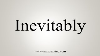 How To Say Inevitably [upl. by Nuri]