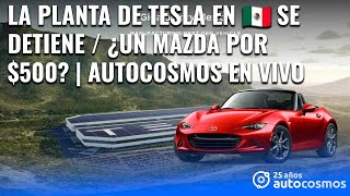 Autocosmos en vivo 6  La planta de Tesla en México se retrasa y ¿un Mazda por 500 [upl. by Atteram]