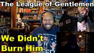 We Didnt Burn Him  The League of Gentlemen  BBC comedy Reaction [upl. by Nerw858]