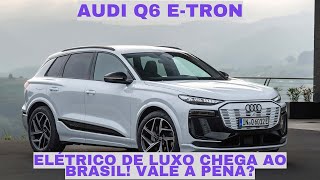 Audi Q6 etron em PréVenda no Brasil Conheça o Novo SUV Elétrico de R 529990 [upl. by Elery]