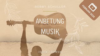 Februar 2024 Anbetung durch Musik  Bobby Schuller [upl. by Lunneta681]