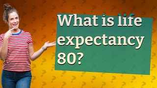 What is life expectancy 80 [upl. by Ymot298]