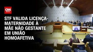 STF valida licençamaternidade à mãe não gestante em união homoafetiva  CNN 360º [upl. by Ettelohcin45]