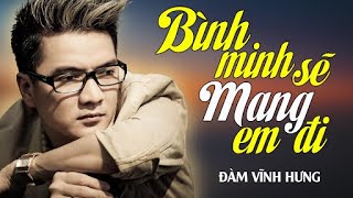 BÌNH MINH SẼ MANG EM ĐI  Đàm Vĩnh Hưng  Official Music Video [upl. by Ahseela68]