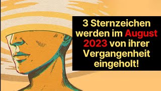 Das Schicksal schlägt zu 3 Sternzeichen werden im August 2023von ihrer Vergangenheit eingeholt [upl. by Rosamond]