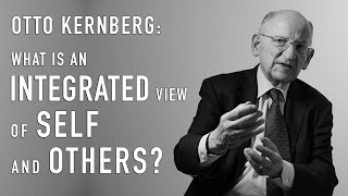 What Is an Integrated View of Self and Others  OTTO KERNBERG [upl. by Monjo618]