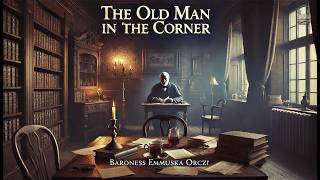 The Old Man in the Corner 🕵️‍♂️  A Classic Mystery by Baroness Orczy 🔍 [upl. by Garaway]