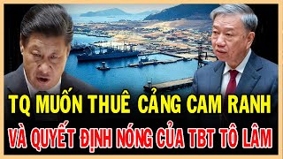 Trung Quốc đề nghị thuê cảng Cam Ranh Và quyết định của tổng bí thư Tô Lâm khiến Bắc Kinh CÂM NÍN [upl. by Barabbas]