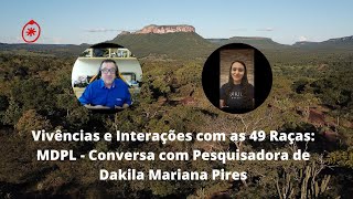 Vivências e Interações com as 49 Raças MDPL  Conversa com Pesquisadora de Dakila Mariana Pires [upl. by Aurore]