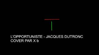 LOPPORTUNISTE  JACQUES DUTRONC COVER PAR X b [upl. by Mayhs]