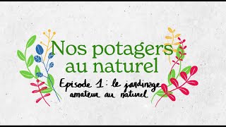 Nos potagers au naturel Episode 1  quotle jardinage amateur au naturelquot [upl. by Enelak]