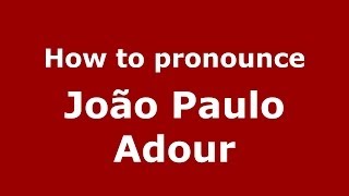 How to pronounce João Paulo Adour BrazilianPortuguese  PronounceNamescom [upl. by Yttap]