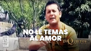 No Le Temas Al Amor Los Inquietos  Video Oficial [upl. by Utas]