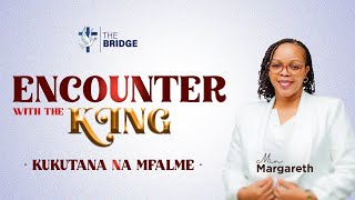 MINISTER MARGARETH  KUKUTANA NA MFALME  ENCOUNTER WITH THE KING  THE BRIDGE MINISTRY  AUGUST [upl. by Jopa]