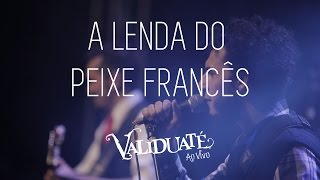 A Lenda do Peixe Francês  DVD Validuaté ao vivo [upl. by Oys358]