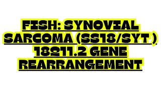 FISH SYNOVIAL SARCOMA SS18 SYT 18q11 2 GENE REARRANGEMENT [upl. by Olzsal]