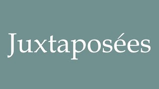 How to Pronounce Juxtaposées Juxtaposed Correctly in French [upl. by Kohl]