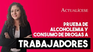 Facultad del empleador para realizar prueba de alcoholemia y consumo de drogas a trabajadores [upl. by Hayn896]