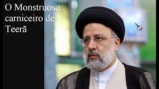 Ebrahim Raisi o Monstruoso quotCarniceiro de Teerãquot [upl. by Pihc722]