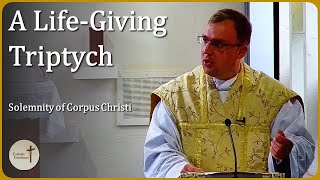 A LifeGiving Triptych  Homily from the Solemnity of Corpus Christi [upl. by Nnyliak]