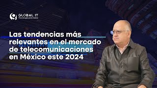 Las tendencias más relevantes en el mercado de telecomunicaciones en México este 2024 [upl. by Ttnerb199]