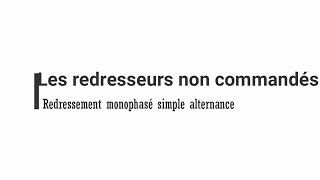 2 Le redressement non commandé monophasé et simple alternance [upl. by Zed]