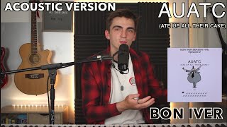 AUATC  Ate Up All Their Cake  Bon Iver Acoustic Cover [upl. by Liamsi]