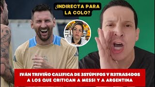 IVÁN TRIVIÑO CALIFICA DE 3STÚPID0S Y R3TARD4DOS A LOS ANTI MESSI [upl. by Lorin]