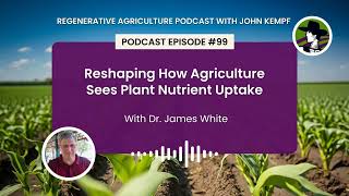 Episode 99 Reshaping How Agriculture Sees Plant Nutrient Uptake With Dr James White [upl. by Enicnarf]