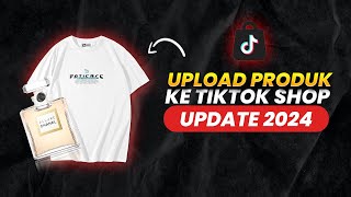 Update 2024  Cara Upload Produk ke Tiktok Shop LENGKAP PEMULA [upl. by Anifares]