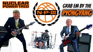 Nuclear Power Trio  Grab Em by the Pyongyang OFFICIAL VIDEO  5K [upl. by Htebyram844]