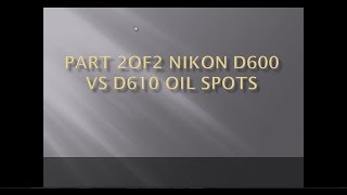 Nikon D600 Vs D610 Oil Spots Back With A New Shutter Part 2of2 [upl. by Adlihtam575]